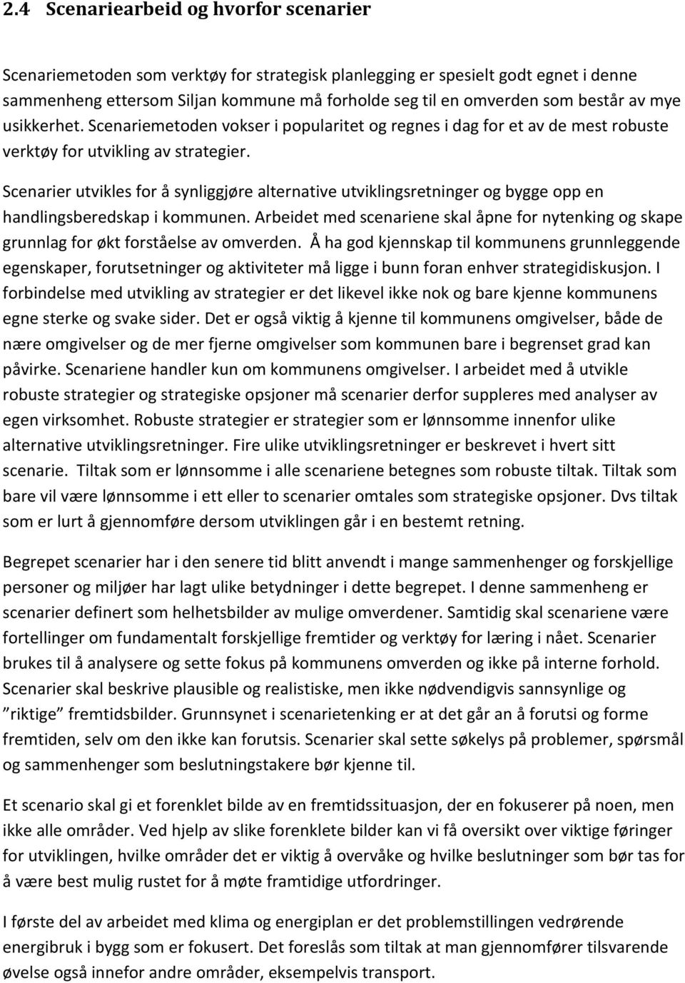 Scenarier utvikles for å synliggjøre alternative utviklingsretninger og bygge opp en handlingsberedskap i kommunen.