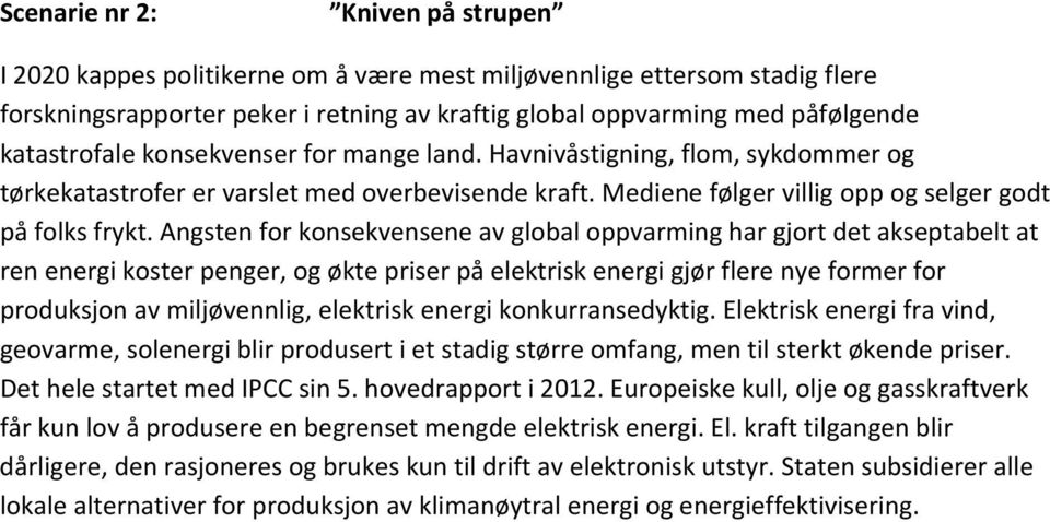 Angsten for konsekvensenee av global oppvarming har gjort det akseptabelt at ren energi koster penger, og økte priser på elektriskk energi gjør flere nye former for produksjon av miljøvennlig,