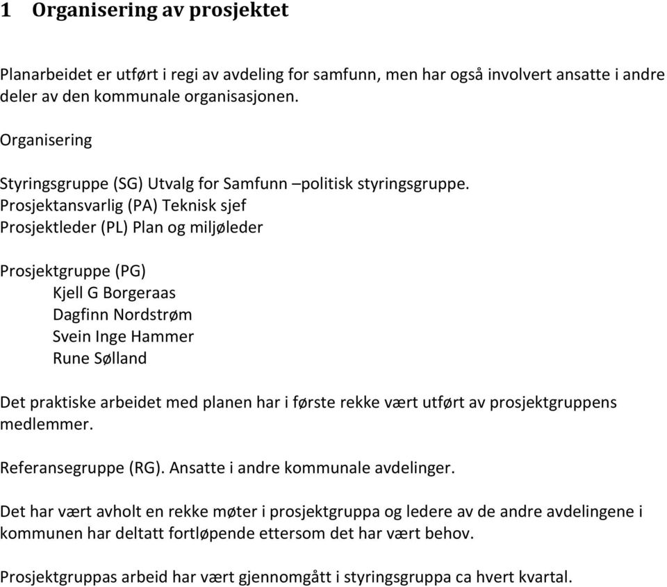 Prosjektansvarlig (PA) Teknisk sjef Prosjektleder (PL) Plan og miljøleder Prosjektgruppe (PG) Kjell G Borgeraas Dagfinn Nordstrøm Svein Inge Hammer Rune Sølland Det praktiske arbeidet med planen