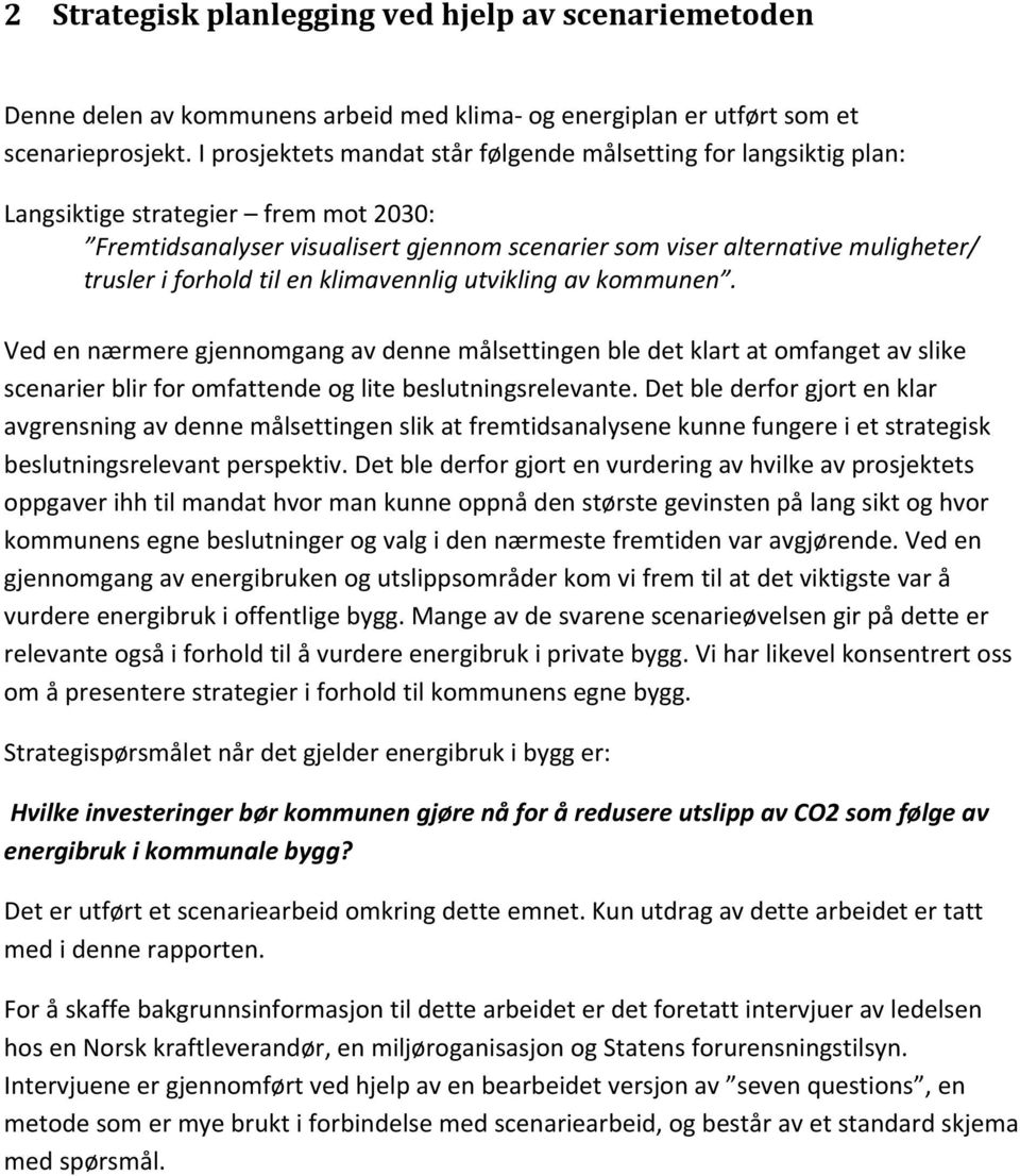 forhold til en klimavennlig utvikling av kommunen. Ved en nærmere gjennomgang av denne målsettingen ble det klart at omfanget av slike scenarier blir for omfattende og lite beslutningsrelevante.