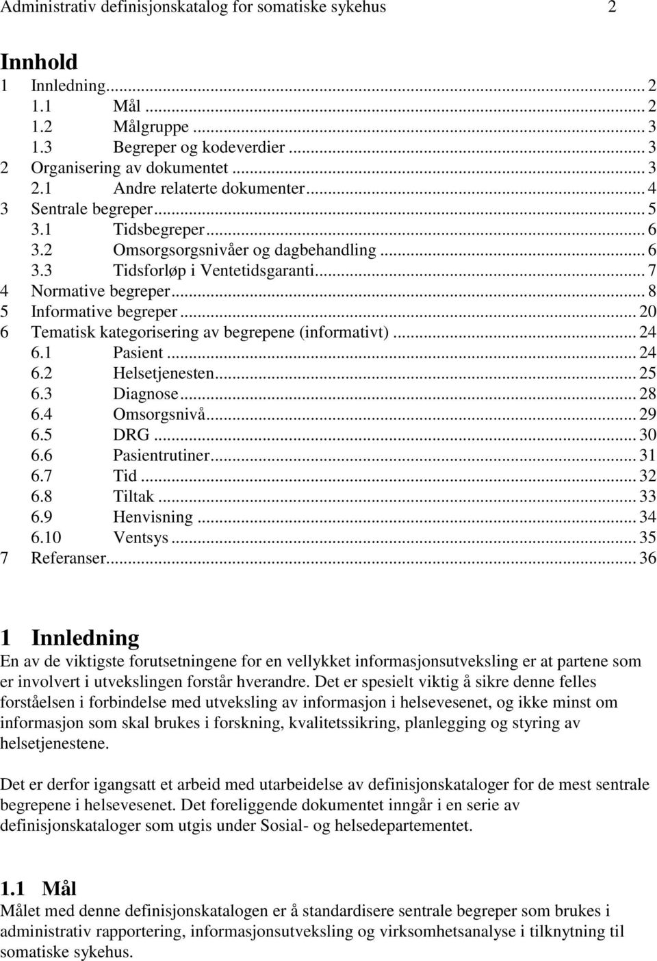 .. 20 6 Tematisk kategorisering av begrepene (informativt)... 24 6.1 Pasient... 24 6.2 Helsetjenesten... 25 6.3 Diagnose... 28 6.4 Omsorgsnivå... 29 6.5 DRG... 30 6.6 Pasientrutiner... 31 6.7 Tid.