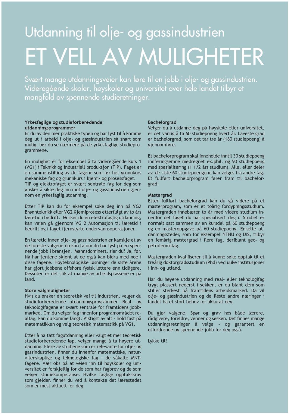 Yrkesfaglige og studieforberedende utdanningsprogrammer Er du av den mer praktiske typen og har lyst til å komme deg ut i arbeid i olje- og gassindustrien så snart som mulig, bør du se nærmere på de