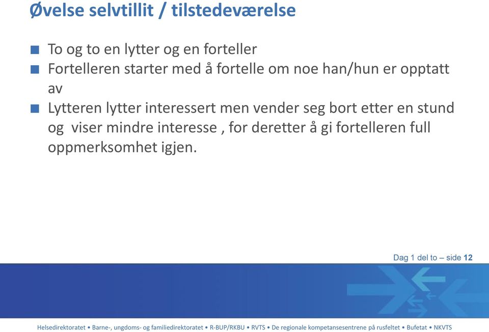 lytter interessert men vender seg bort etter en stund og viser mindre