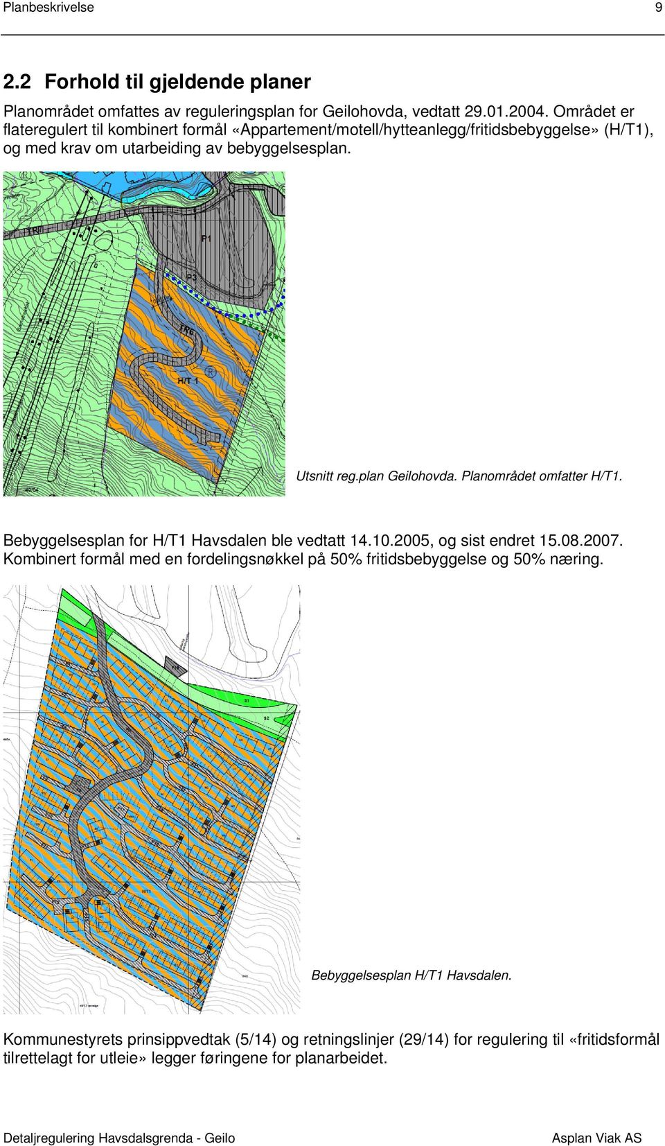 plan Geilohovda. Planområdet omfatter H/T1. Bebyggelsesplan for H/T1 Havsdalen ble vedtatt 14.10.2005, og sist endret 15.08.2007.