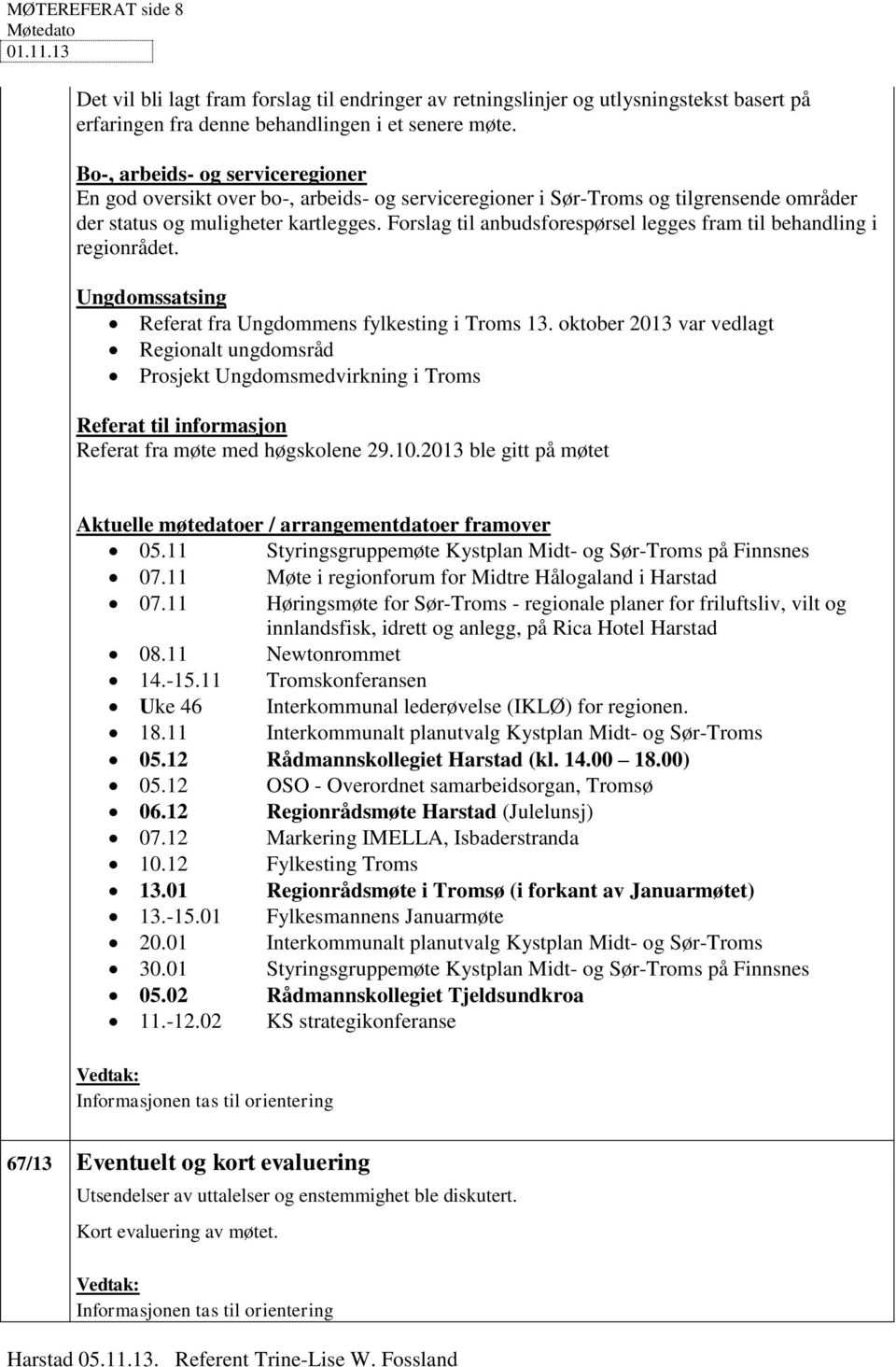 Forslag til anbudsforespørsel legges fram til behandling i regionrådet. Ungdomssatsing Referat fra Ungdommens fylkesting i Troms 13.