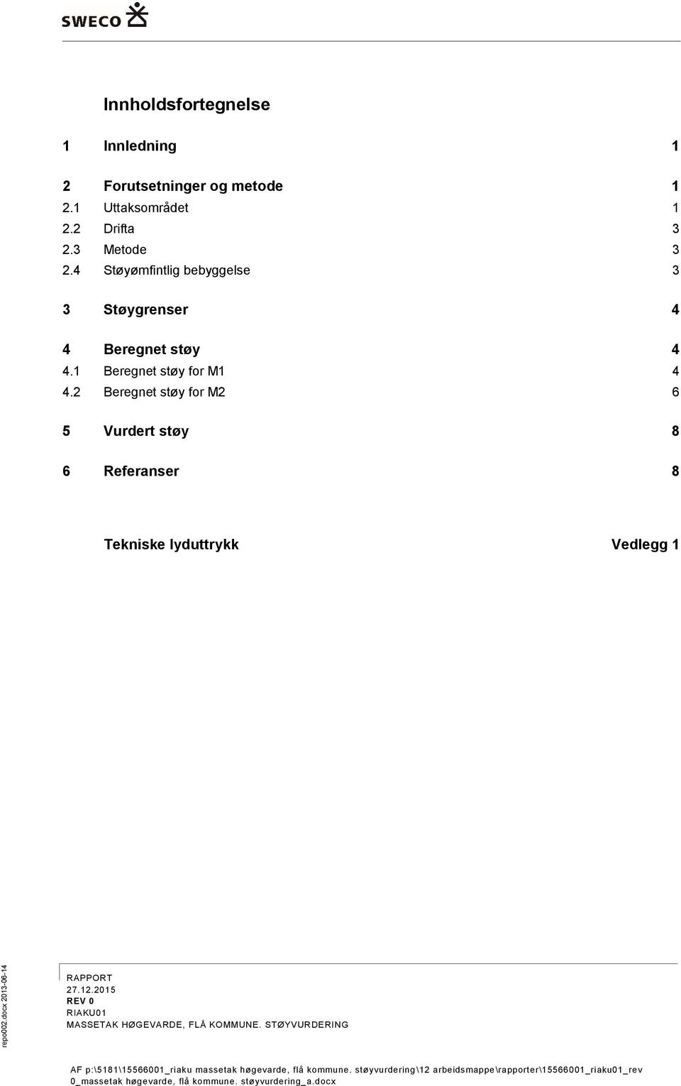 2 Beregnet støy for M2 6 5 Vurdert støy 8 6 Referanser 8 Tekniske lyduttrykk Vedlegg 1 AF p:\5181\15566001_riaku