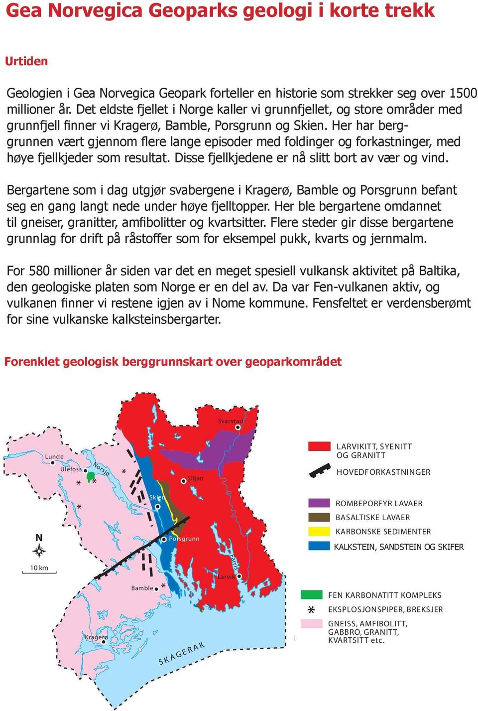 Her har berggrunnen Lunde vært gjennom flere lange episoder med foldinger og Skien 10 forkastninger, km med høye fjellkjeder som resultat. Disse fjellkjedene er nå slitt bort av vær og vind.