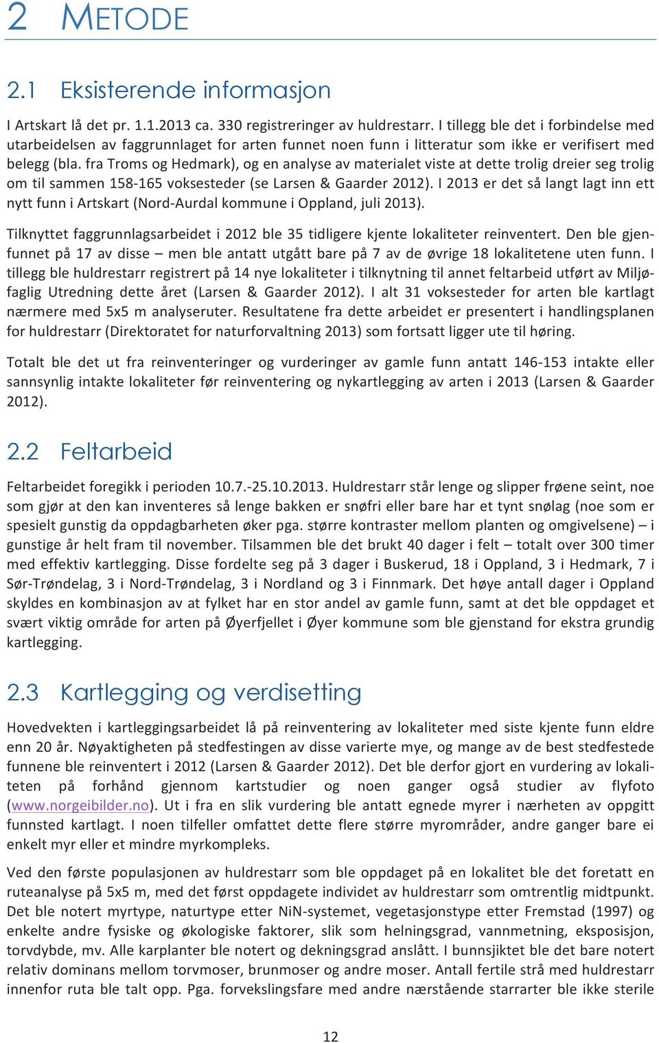 fra Troms og Hedmark), og en analyse av materialet viste at dette trolig dreier seg trolig om til sammen 158-165 voksesteder (se Larsen & Gaarder 2012).