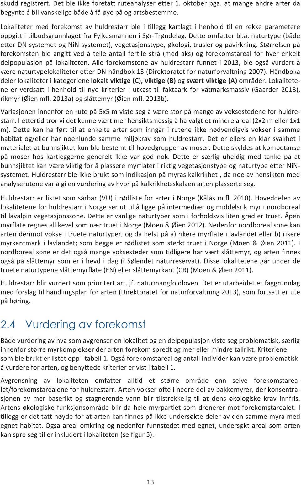 Størrelsen på forekomsten ble angitt ved å telle antall fertile strå (med aks) og forekomstareal for hver enkelt delpopulasjon på lokaliteten.