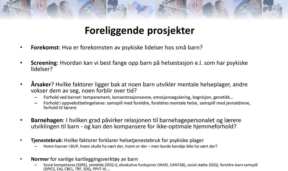 Forhold ved barnet: temperament, konsentrasjonsevne, emosjonsegulering, kognisjon, genetikk Forhold i oppvekstbetingelsene: samspill med foreldre, foreldres mentale helse, samspill med jevnaldrene,