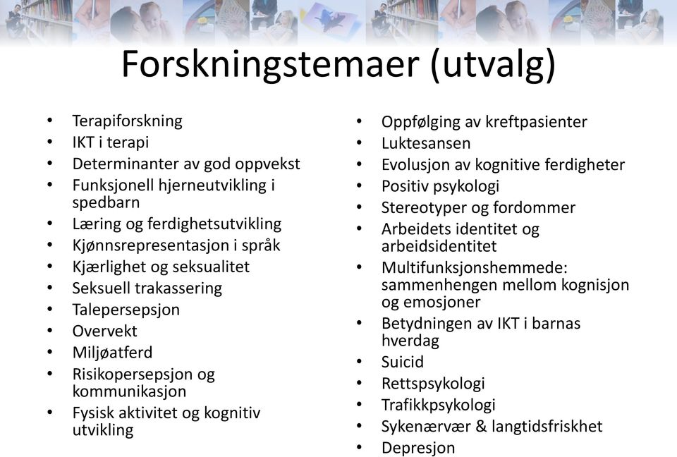 kognitiv utvikling Oppfølging av kreftpasienter Luktesansen Evolusjon av kognitive ferdigheter Positiv psykologi Stereotyper og fordommer Arbeidets identitet og