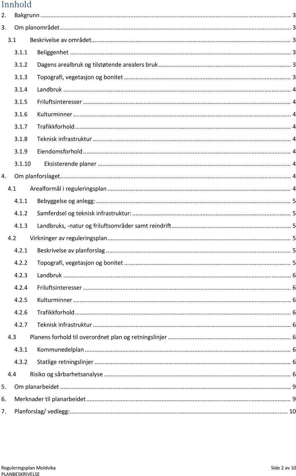 Om planforslaget... 4 4.1 Arealformål i reguleringsplan... 4 4.1.1 Bebyggelse og anlegg:... 5 4.1.2 Samferdsel og teknisk infrastruktur:... 5 4.1.3 Landbruks, natur og friluftsområder samt reindrift.