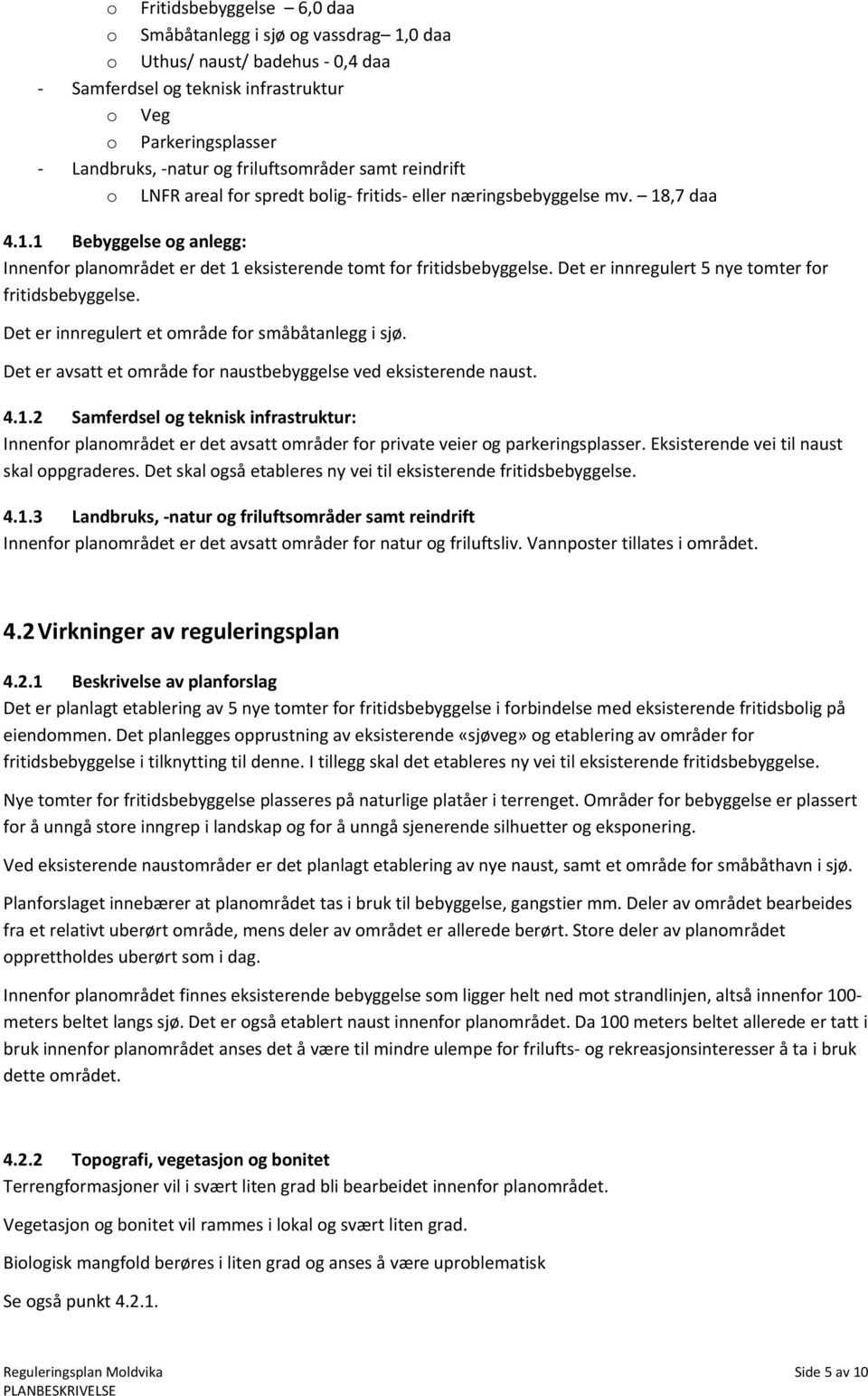 Det er innregulert 5 nye tomter for fritidsbebyggelse. Det er innregulert et område for småbåtanlegg i sjø. Det er avsatt et område for naustbebyggelse ved eksisterende naust. 4.1.