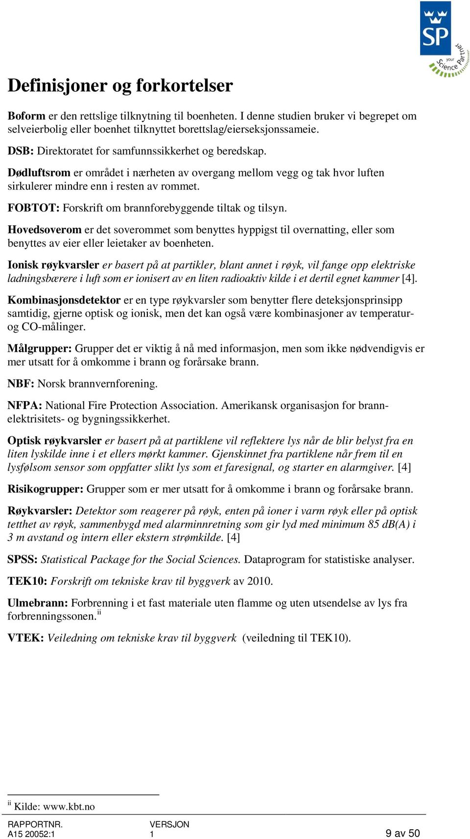 FOBTOT: Forskrift om brannforebyggende tiltak og tilsyn. Hovedsoverom er det soverommet som benyttes hyppigst til overnatting, eller som benyttes av eier eller leietaker av boenheten.