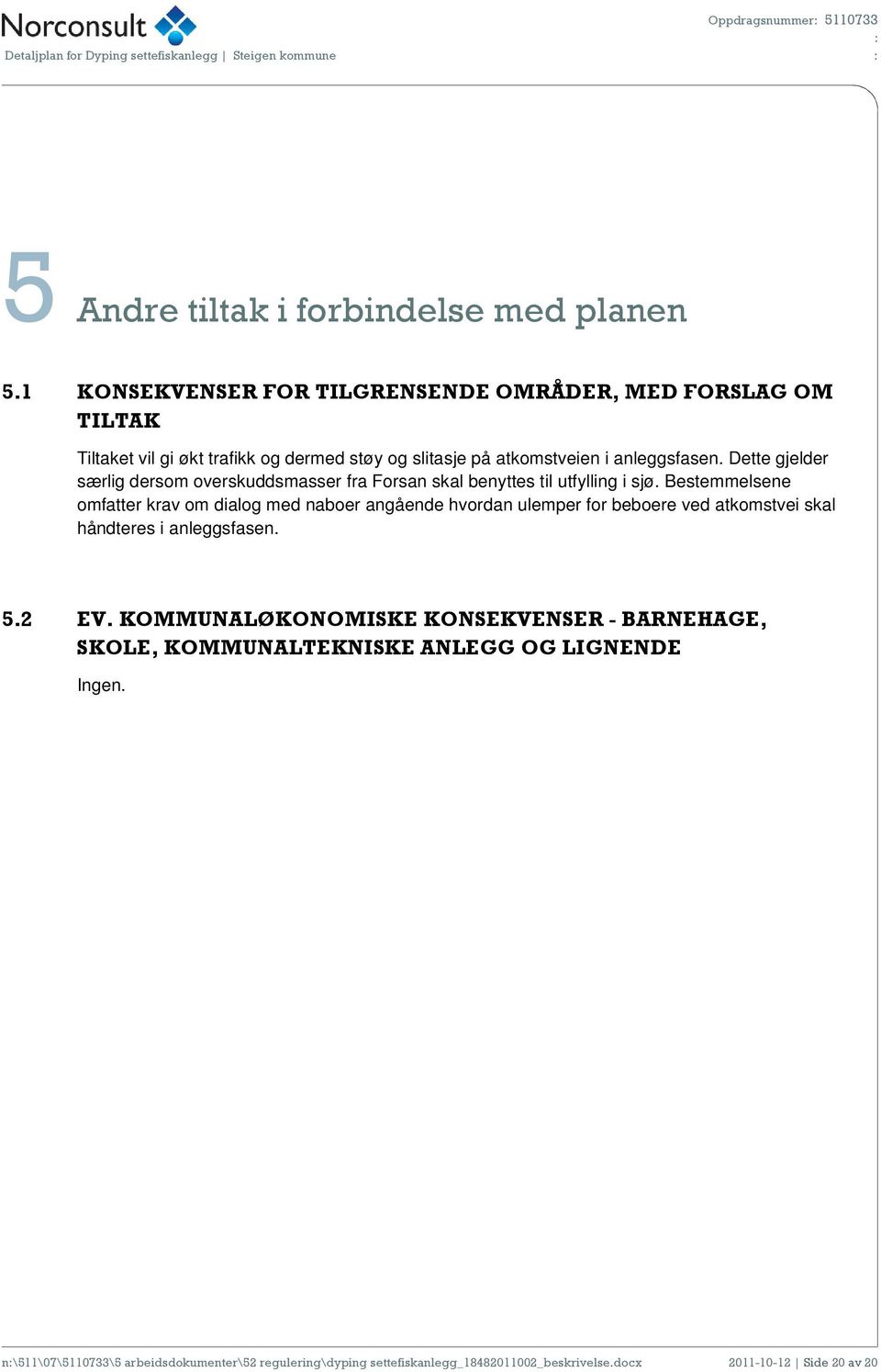 Dette gjelder særlig dersom overskuddsmasser fra Forsan skal benyttes til utfylling i sjø.