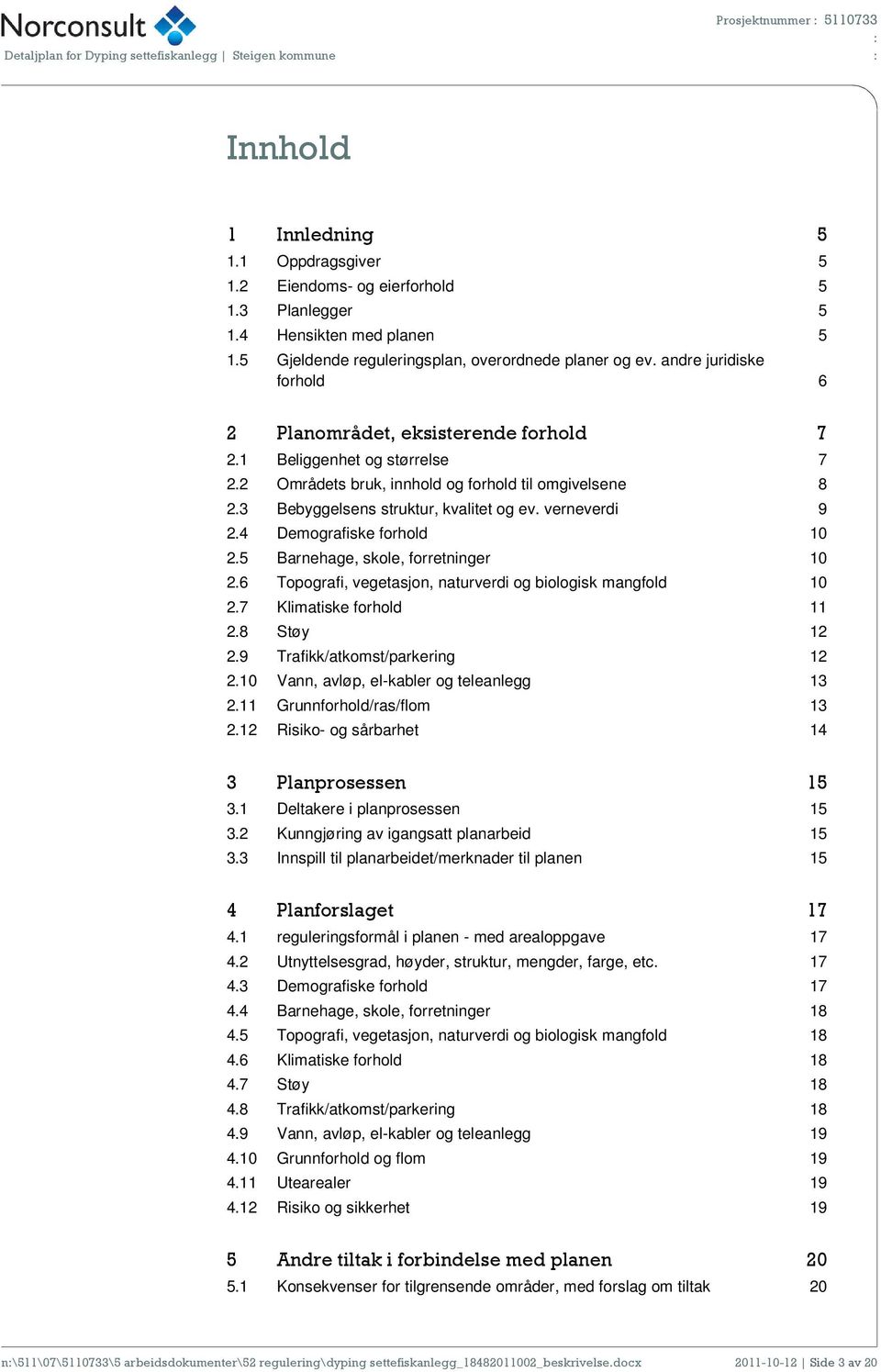 2 Områdets bruk, innhold og forhold til omgivelsene 8 2.3 Bebyggelsens struktur, kvalitet og ev. verneverdi 9 2.4 Demografiske forhold 10 2.5 Barnehage, skole, forretninger 10 2.