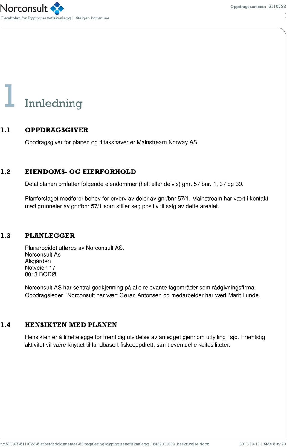 Norconsult As Alsgården Notveien 17 8013 BODØ Norconsult AS har sentral godkjenning på alle relevante fagområder som rådgivningsfirma.