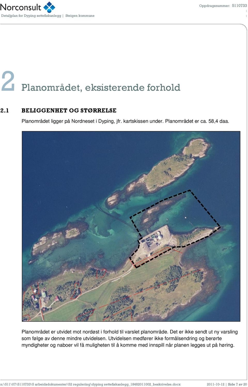 Planområdet er utvidet mot nordøst i forhold til varslet planområde. Det er ikke sendt ut ny varsling som følge av denne mindre utvidelsen.