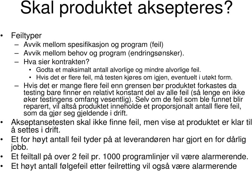 Hvis det er mange flere feil enn grensen bør produktet forkastes da testing bare finner en relativt konstant del av alle feil (så lenge en ikke øker testingens omfang vesentlig).