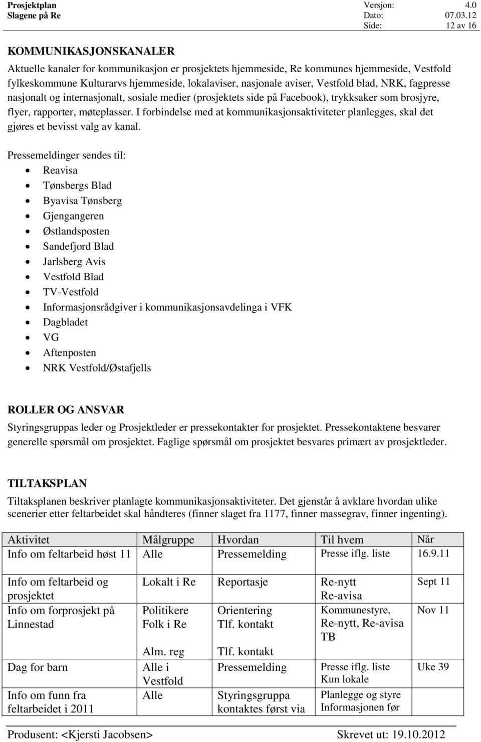 I forbindelse med at kommunikasjonsaktiviteter planlegges, skal det gjøres et bevisst valg av kanal.