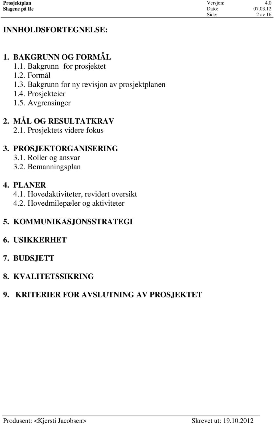 PROSJEKTORGANISERING 3.1. Roller og ansvar 3.2. Bemanningsplan 4. PLANER 4.1. Hovedaktiviteter, revidert oversikt 4.2. Hovedmilepæler og aktiviteter 5.