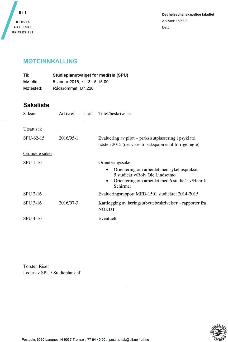 SPU-62-15 2016/95-1 Evaluering av pilot praksisutplassering i psykiatri høsten 2015 (det vises til sakspapirer til forrige møte) Ordinære saker SPU 1-16 Orienteringssaker Orientering om arbeidet med