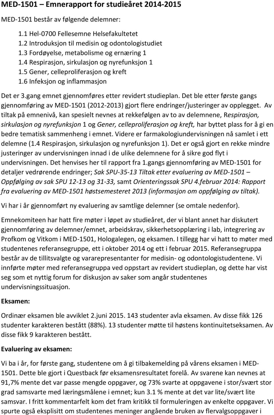 gang emnet gjennomføres etter revidert studieplan. Det ble etter første gangs gjennomføring av MED-1501 (2012-2013) gjort flere endringer/justeringer av opplegget.