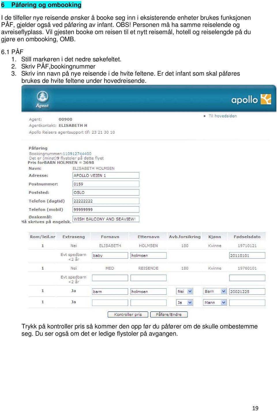 Still markøren i det nedre søkefeltet. 2. Skriv PÅF,bookingnummer 3. Skriv inn navn på nye reisende i de hvite feltene.