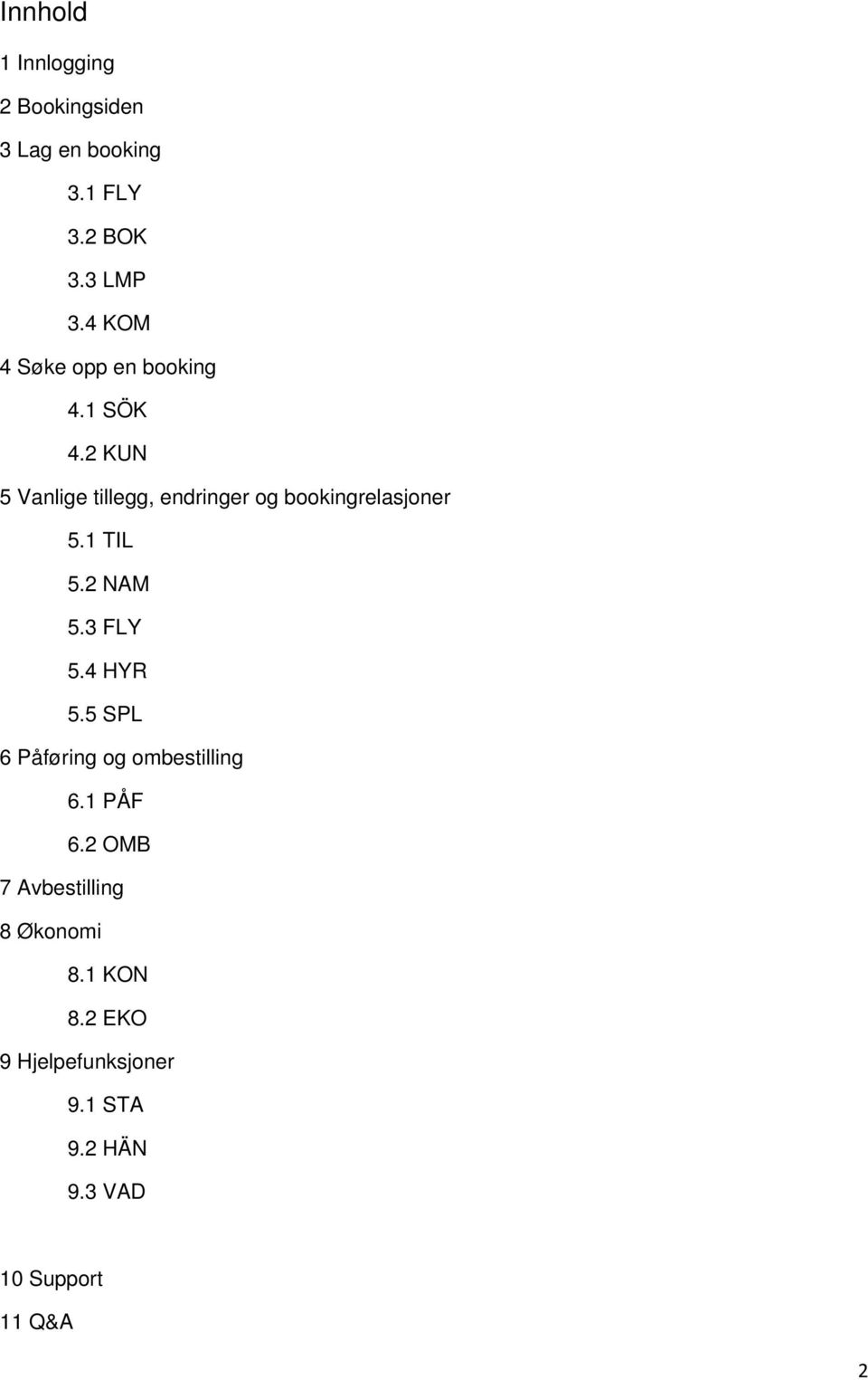 2 KUN 5 Vanlige tillegg, endringer og bookingrelasjoner 5.1 TIL 5.2 NAM 5.3 FLY 5.4 HYR 5.