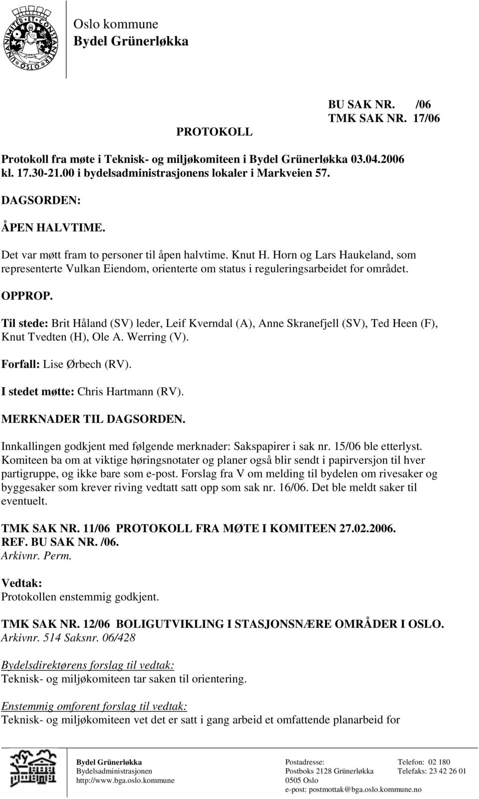 Horn og Lars Haukeland, som representerte Vulkan Eiendom, orienterte om status i reguleringsarbeidet for området. OPPROP.