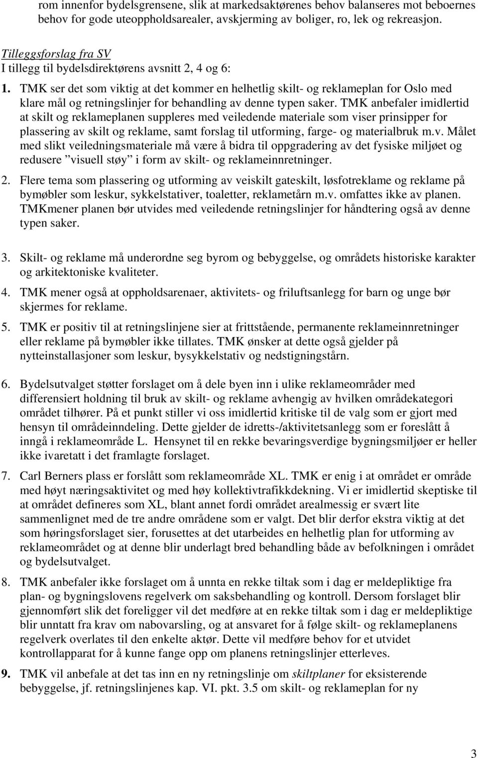 TMK ser det som viktig at det kommer en helhetlig skilt- og reklameplan for Oslo med klare mål og retningslinjer for behandling av denne typen saker.