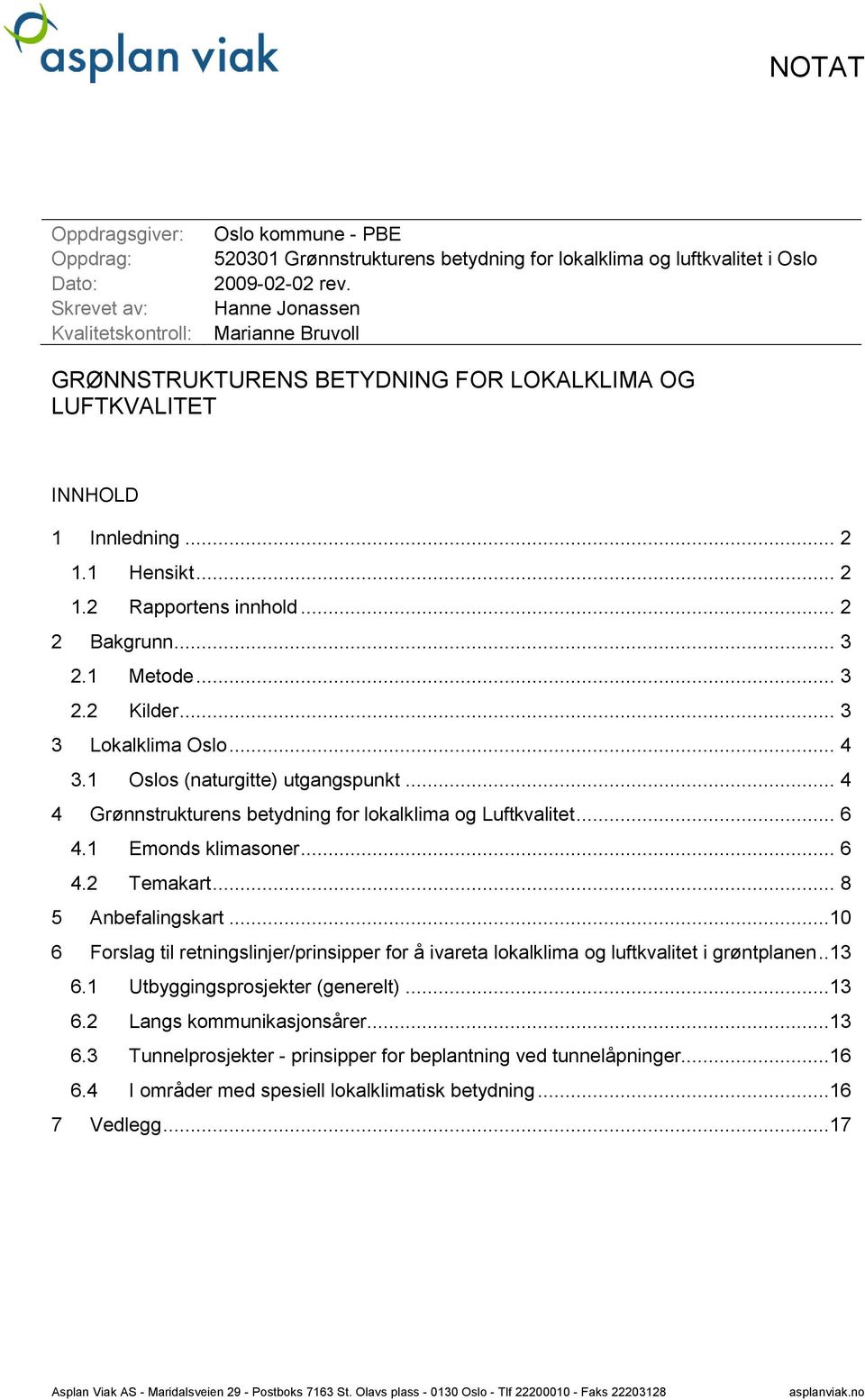 .. 3 3 Lokalklima Oslo... 4 3.1 Oslos (naturgitte) utgangspunkt... 4 4 Grønnstrukturens betydning for lokalklima og Luftkvalitet... 6 4.1 Emonds klimasoner... 6 4.2 Temakart... 8 5 Anbefalingskart.