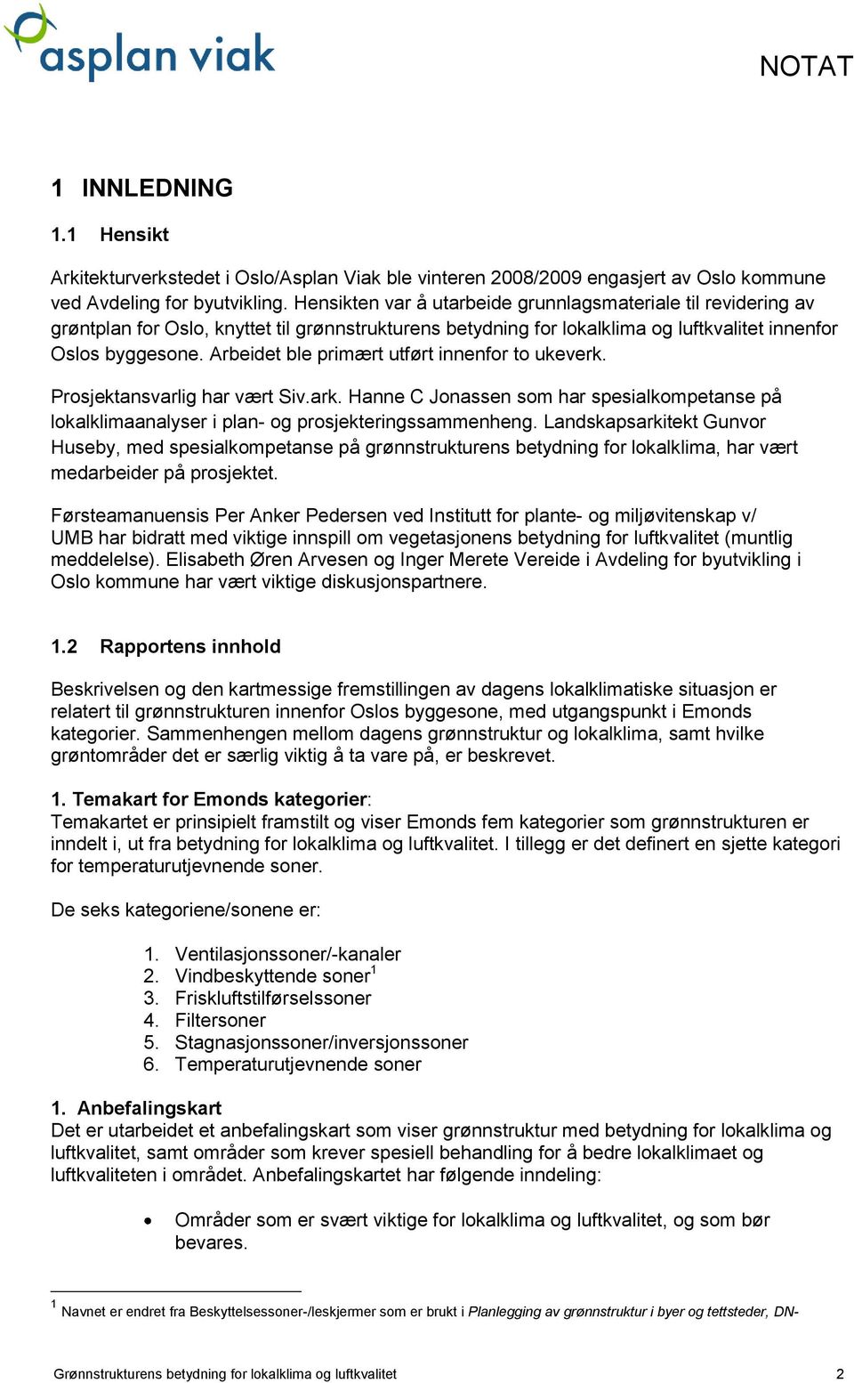 Arbeidet ble primært utført innenfor to ukeverk. Prosjektansvarlig har vært Siv.ark. Hanne C Jonassen som har spesialkompetanse på lokalklimaanalyser i plan- og prosjekteringssammenheng.