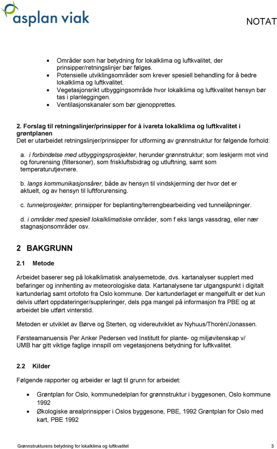 Forslag til retningslinjer/prinsipper for å ivareta lokalklima og luftkvalitet i grøntplanen Det er utarbeidet retningslinjer/prinsipper for utforming av grønnstruktur for følgende forhold: a.