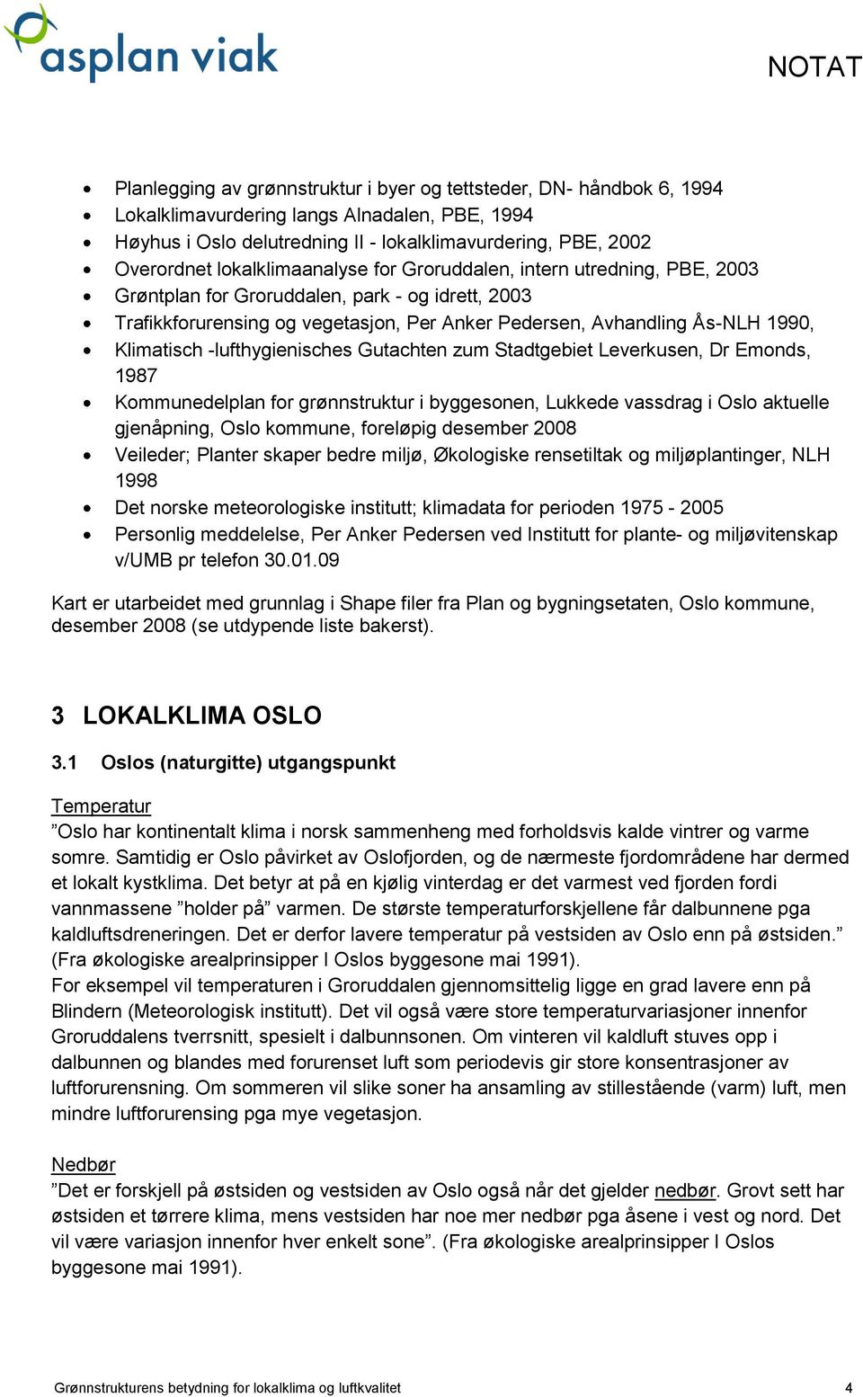 Klimatisch -lufthygienisches Gutachten zum Stadtgebiet Leverkusen, Dr Emonds, 1987 Kommunedelplan for grønnstruktur i byggesonen, Lukkede vassdrag i Oslo aktuelle gjenåpning, Oslo kommune, foreløpig