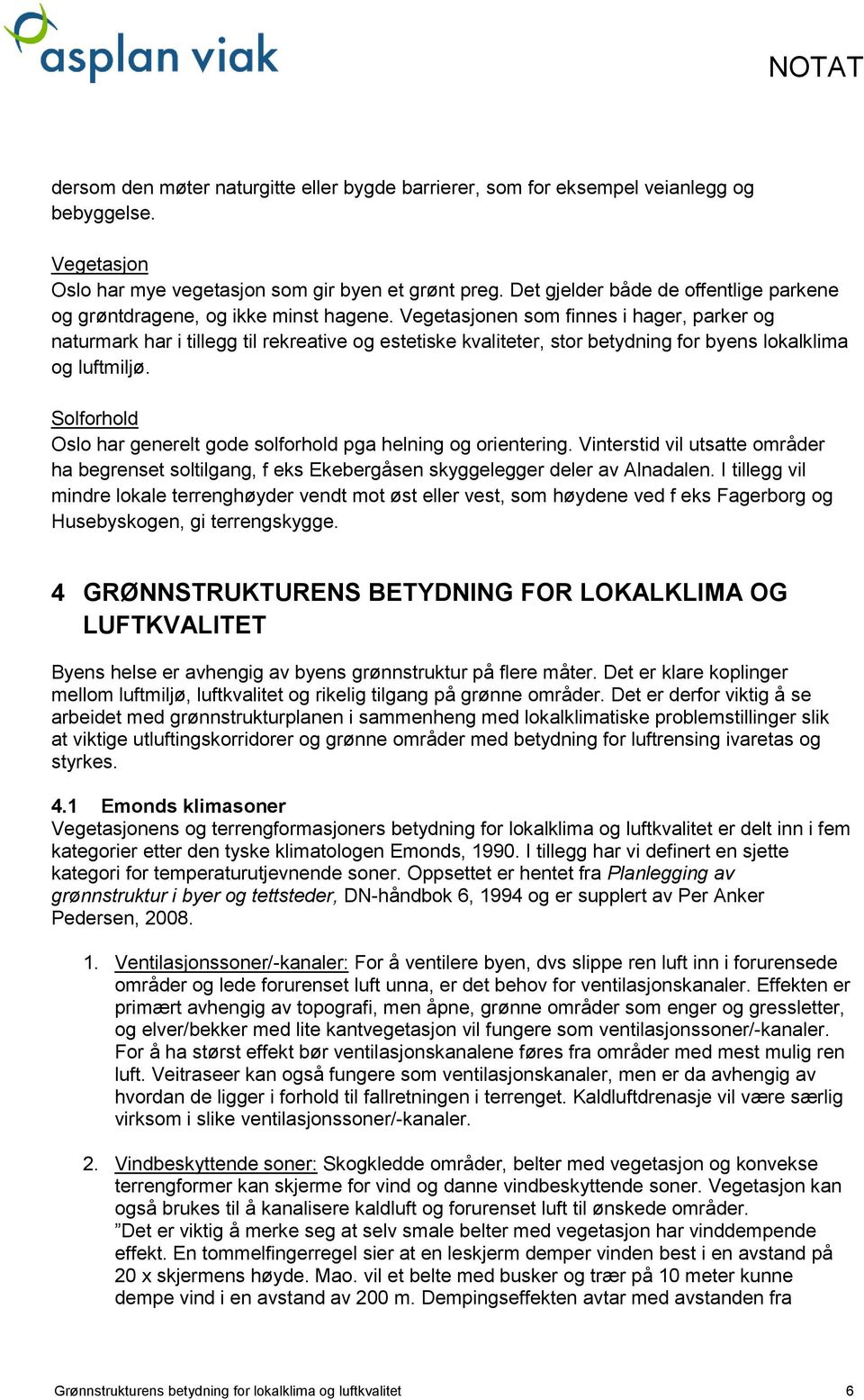 Vegetasjonen som finnes i hager, parker og naturmark har i tillegg til rekreative og estetiske kvaliteter, stor betydning for byens lokalklima og luftmiljø.