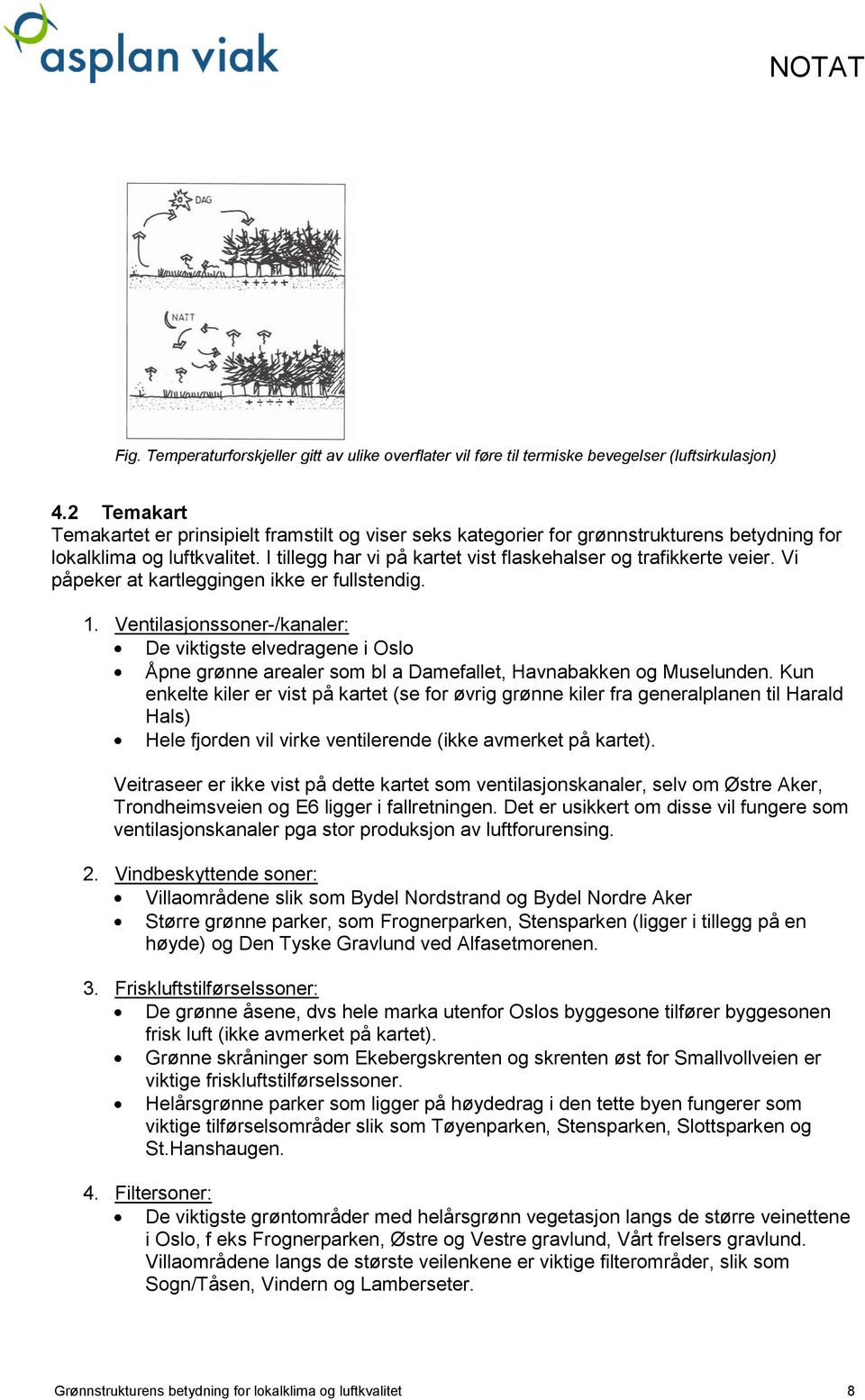 I tillegg har vi på kartet vist flaskehalser og trafikkerte veier. Vi påpeker at kartleggingen ikke er fullstendig. 1.