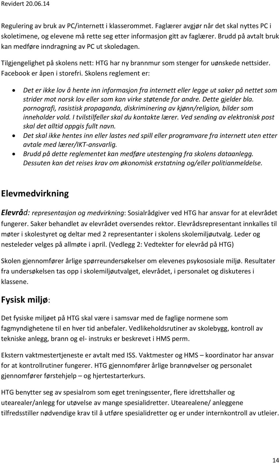 Skolens reglement er: Det er ikke lov å hente inn informasjon fra internett eller legge ut saker på nettet som strider mot norsk lov eller som kan virke støtende for andre. Dette gjelder bla.