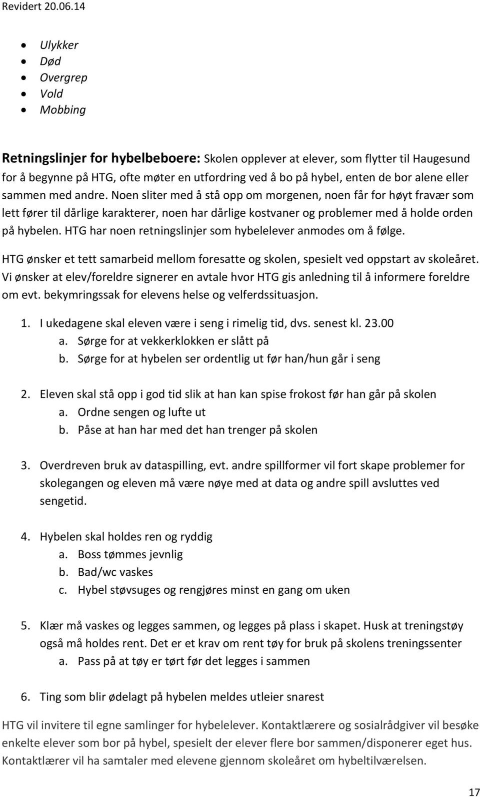 Noen sliter med å stå opp om morgenen, noen får for høyt fravær som lett fører til dårlige karakterer, noen har dårlige kostvaner og problemer med å holde orden på hybelen.