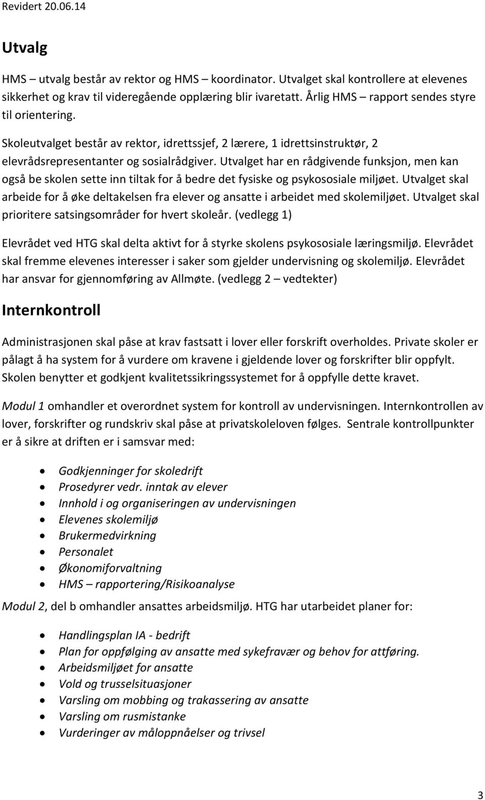 Utvalget har en rådgivende funksjon, men kan også be skolen sette inn tiltak for å bedre det fysiske og psykososiale miljøet.