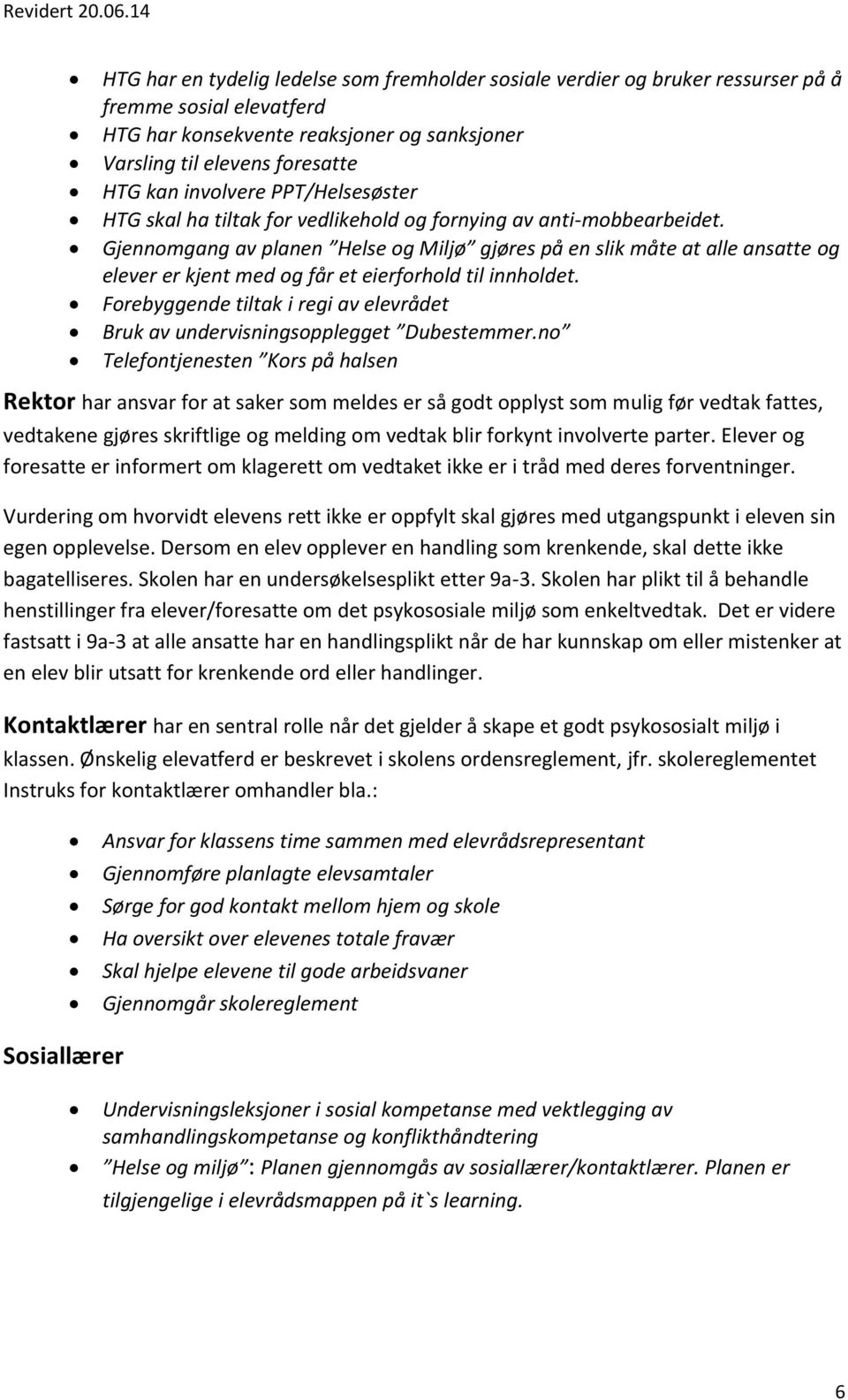 Gjennomgang av planen Helse og Miljø gjøres på en slik måte at alle ansatte og elever er kjent med og får et eierforhold til innholdet.