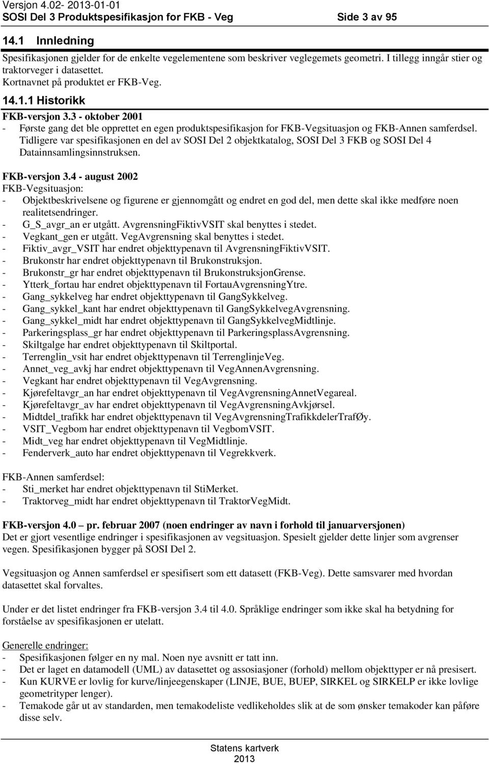 3 - oktober 2001 - Første gang det ble opprettet en egen produktspesifikasjon for FKB-Vegsituasjon og FKB-Annen samferdsel.