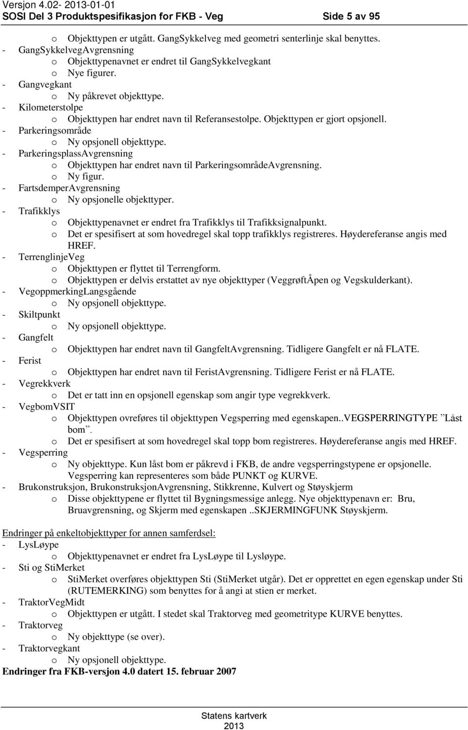 - Kilometerstolpe o Objekttypen har endret navn til Referansestolpe. Objekttypen er gjort opsjonell. - Parkeringsområde o Ny opsjonell objekttype.