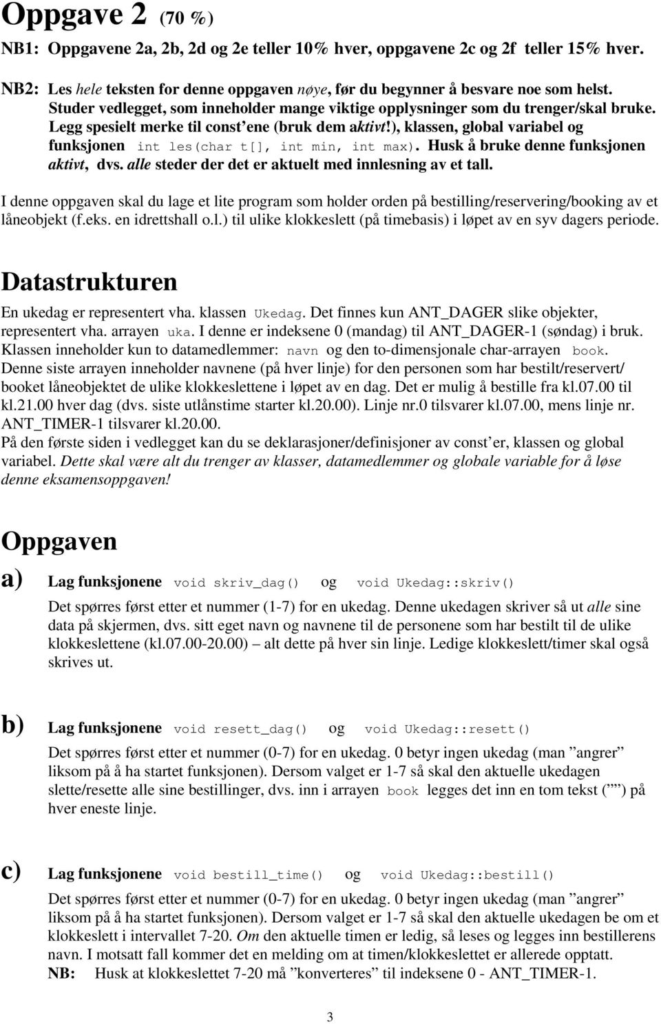 ), klassen, global variabel og funksjonen int les(char t[], int min, int max). Husk å bruke denne funksjonen aktivt, dvs. alle steder der det er aktuelt med innlesning av et tall.