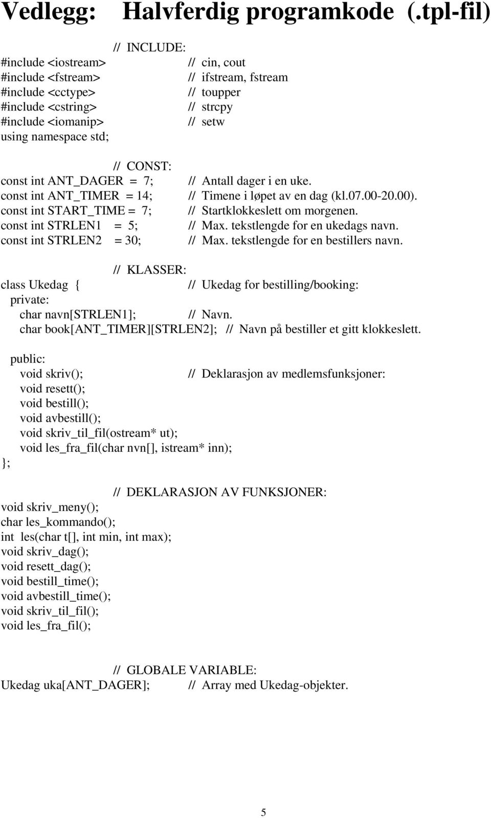 // CONST: const int ANT_DAGER = 7; const int ANT_TIMER = 14; const int START_TIME = 7; const int STRLEN1 = 5; const int STRLEN2 = 30; // Antall dager i en uke. // Timene i løpet av en dag (kl.07.