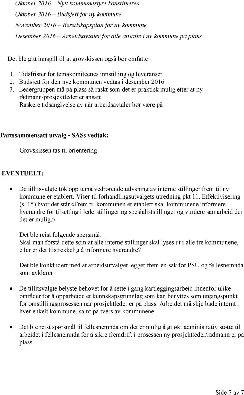 Ledergruppen må på plass så raskt som det er praktisk mulig etter at ny rådmann/prosjektleder er ansatt.