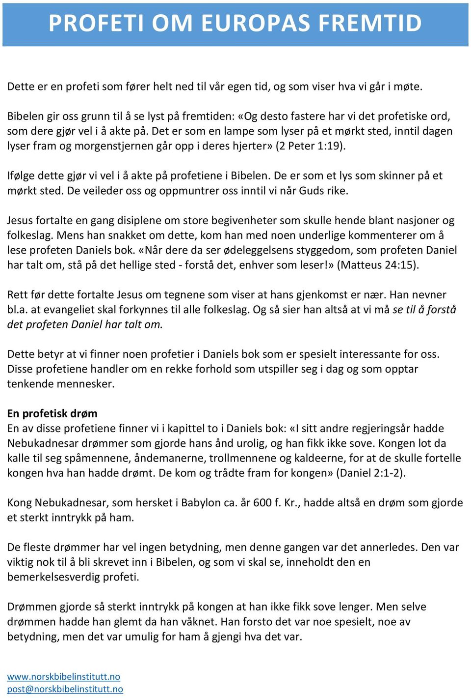 Det er som en lampe som lyser på et mørkt sted, inntil dagen lyser fram og morgenstjernen går opp i deres hjerter» (2 Peter 1:19). Ifølge dette gjør vi vel i å akte på profetiene i Bibelen.