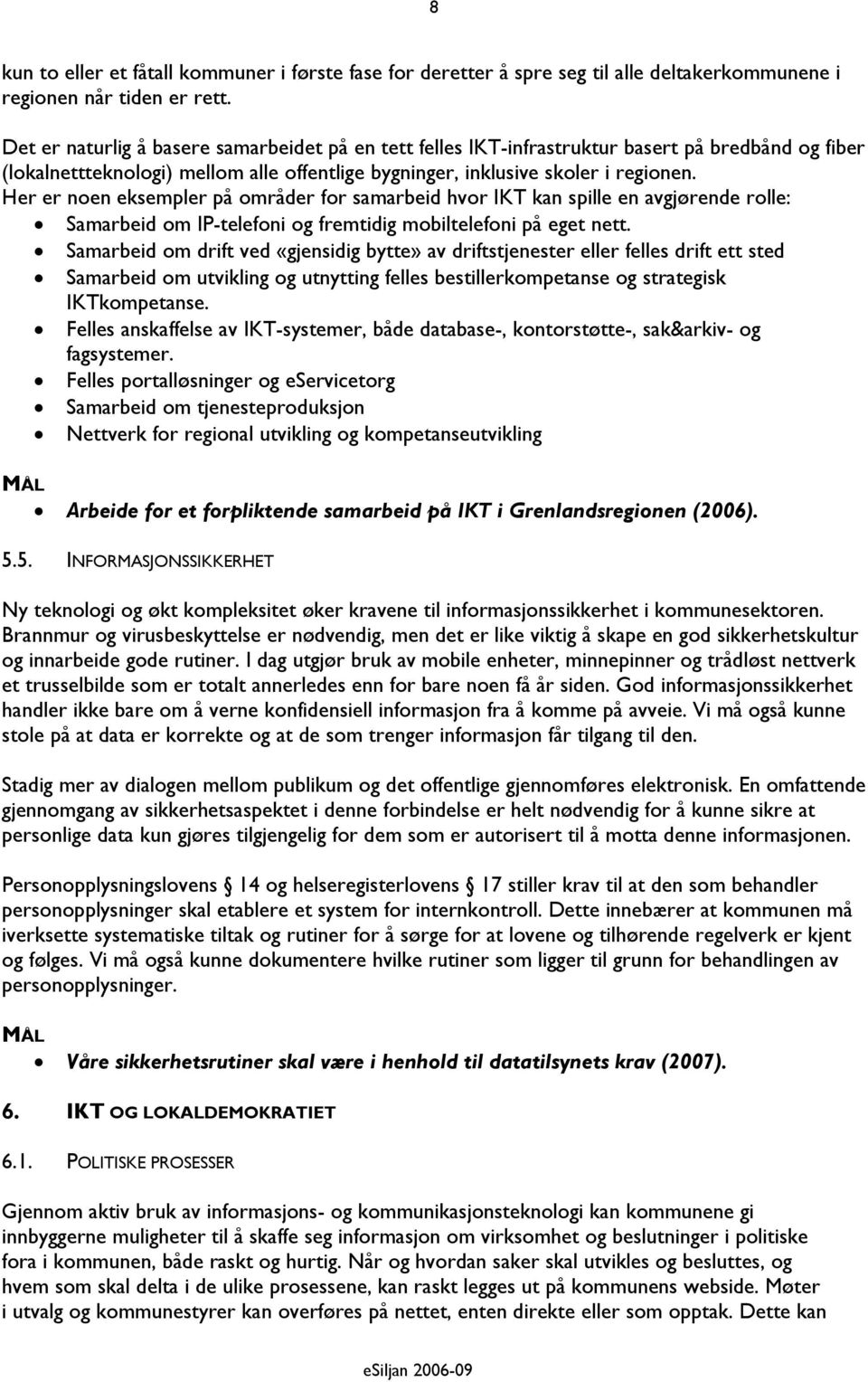 Her er noen eksempler på områder for samarbeid hvor IKT kan spille en avgjørende rolle: Samarbeid om IP-telefoni og fremtidig mobiltelefoni på eget nett.