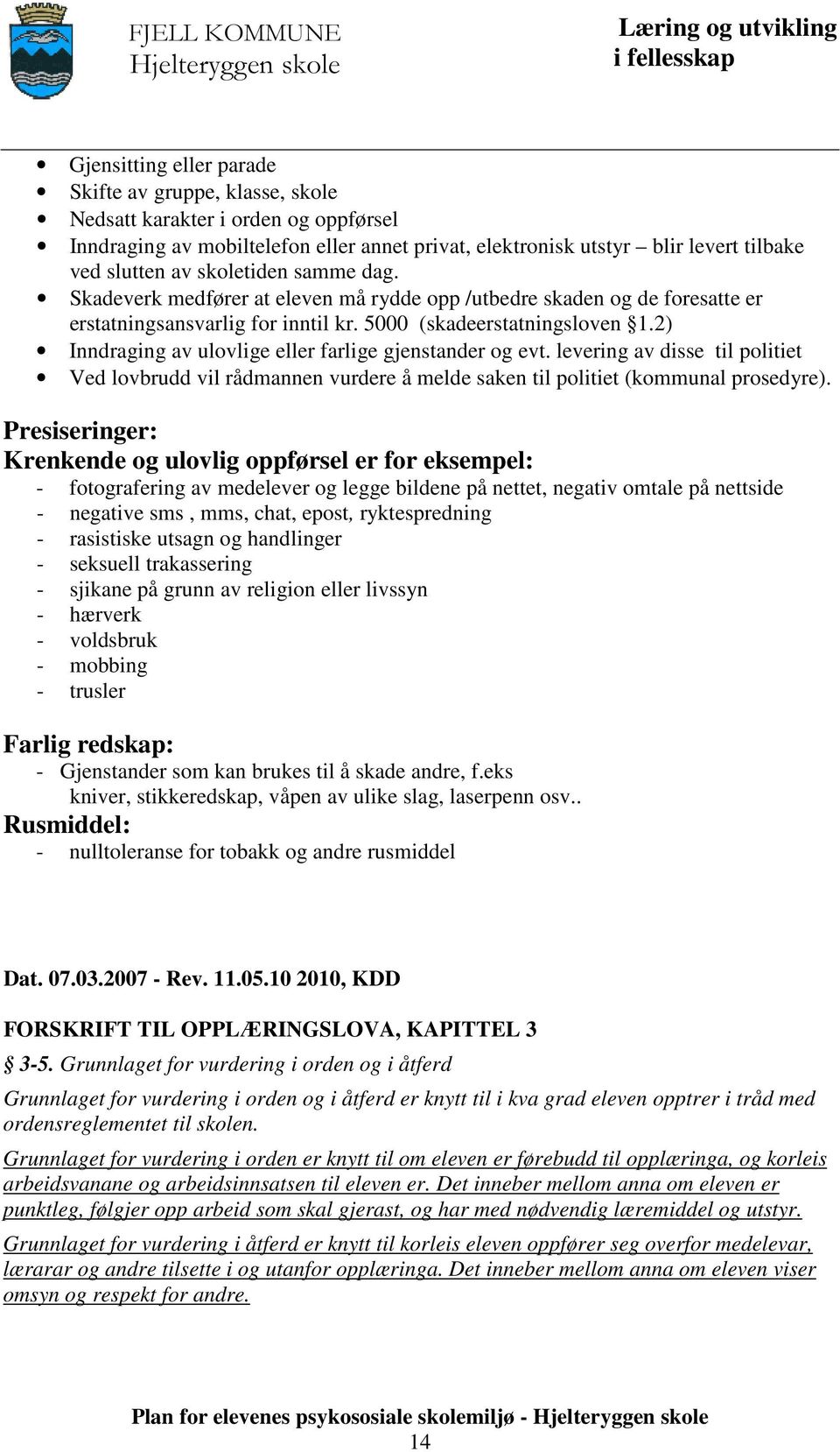 2) Inndraging av ulovlige eller farlige gjenstander og evt. levering av disse til politiet Ved lovbrudd vil rådmannen vurdere å melde saken til politiet (kommunal prosedyre).