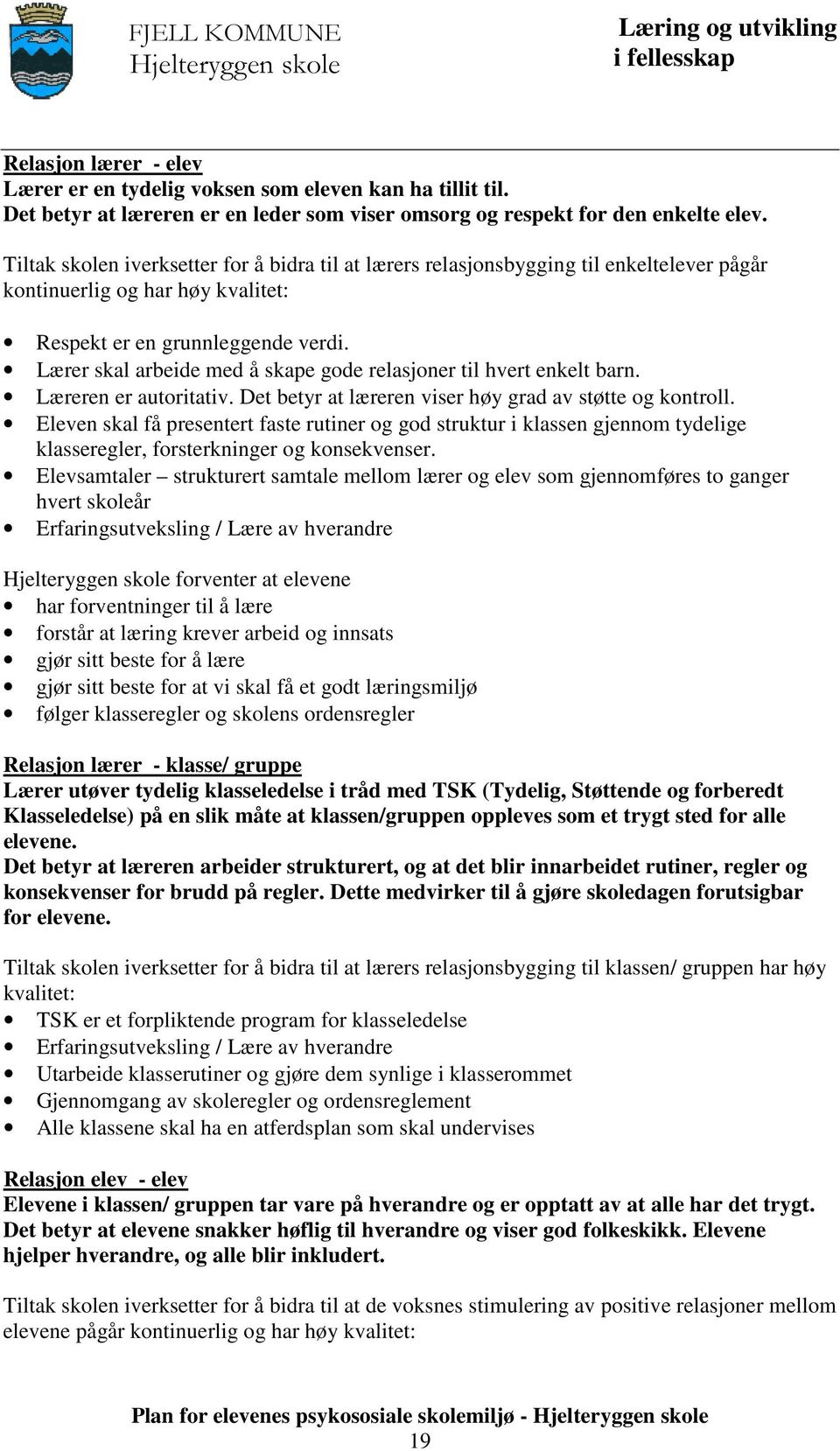 Lærer skal arbeide med å skape gode relasjoner til hvert enkelt barn. Læreren er autoritativ. Det betyr at læreren viser høy grad av støtte og kontroll.